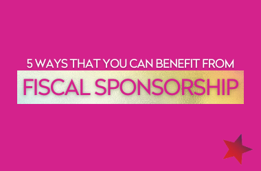 5 Ways That You Can Benefit From Fiscal Sponsorship